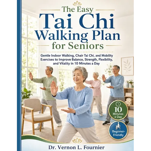 The Easy Tai Chi Walking Plan for Seniors: Gentle Indoor Walking, Chair Tai Chi, and Mobility Exercises to Improve Balance, Strength, Flexibility, and