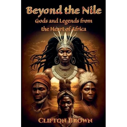 Beyond the Nile: Gods and Legends from the Heart of Africa