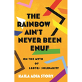 The Rainbow Ain't Never Been Enuf: On the Myth of LGBTQ+ Solidarity