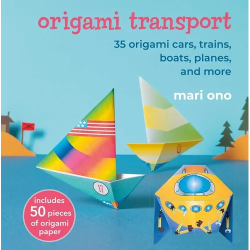Origami Transport: 35 Origami Cars, Trains, Boats, Planes, and More