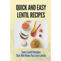 Quick And Easy Lentil Recipes: Some Lentil Recipes That Will Make You Love Lentils: Easy Lentil Recipes