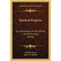 Spiritual Progress: Or Instructions In The Divine Life Of The Soul (1853)