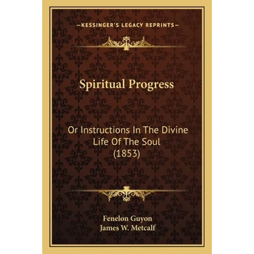 Spiritual Progress: Or Instructions In The Divine Life Of The Soul (1853)