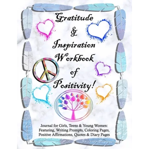Gratitude and Inspiration Workbook of Positivity! Journal for Girls, Teens & Young Women: Featuring, Writing Prompts, Coloring, Pages, Positive Affirm - Paperback