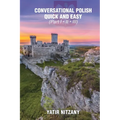 Conversational Polish Quick and Easy: The Most Innovative Technique to Learn the Polish Language for Beginners, Intermediate, and Advanced Speakers.