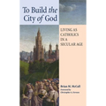 To Build the City of God: Living as Catholics in a Secular Age