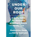 Under Our Roof: A Son's Battle for Recovery, a Mother's Battle for Her Son