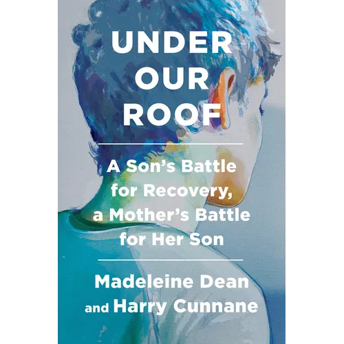Under Our Roof: A Son's Battle for Recovery, a Mother's Battle for Her Son