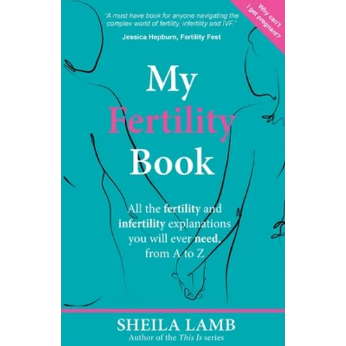 My Fertility Book: All the fertility and infertility explanations you will ever need, from A to Z