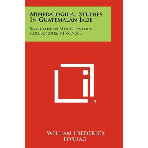 Mineralogical Studies In Guatemalan Jade: Smithsonian Miscellaneous Collections, V135, No. 5