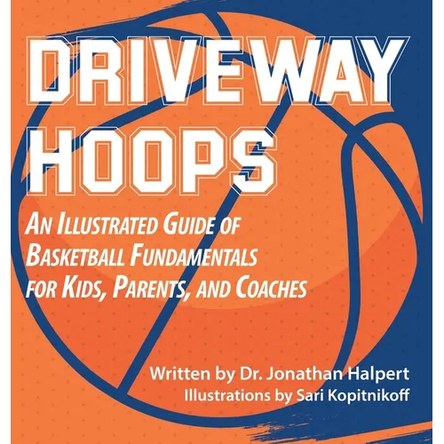 Driveway Hoops: An Illustrated Guide to Basketball Fundamentals for Kids, Parents, and Coaches