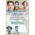 Las hermanas Mirabal, Manolo Tavarez, Rufino de la Cruz;: Héroes y mártires de una era salvaje
