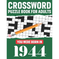 Crossword Puzzle Book For Adults: You Were Born In 1944: Awesome Fun Puzzle Crossword Book With Solutions Containing 80 Large Print Easy To Hard Puzzl