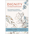 Dignity for Deeply Forgetful People: How Caregivers Can Meet the Challenges of Alzheimer's Disease