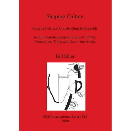 Shaping Culture: Making Pots and Constructing Households. An Ethnoarchaeological Study of Pottery Production, Trade and Use in the Ande - Paperback