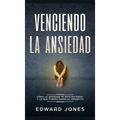 Venciendo la ansiedad: Cómo la ansiedad te está matando y lo que puedes hacer al respecto