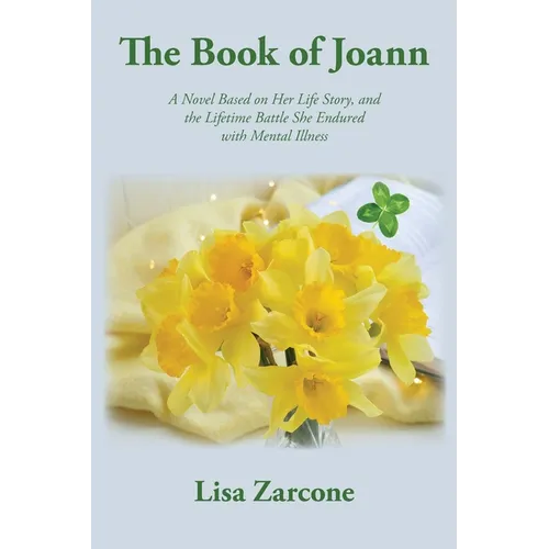 The Book of Joann: A Novel Based on Her Life Story, and the Lifetime Battle She Endured with Mental Illness - Paperback
