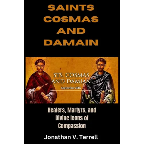 Saints Cosmas and Damian: Healers, Martyrs, and Divine Icons of Compassion