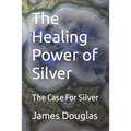 The Healing Power of Silver: The Case For Silver