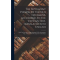 The Septuagint Version Of The Old Testament, According To The Vatican Text, Translated Into English: With The Principal Various Readings Of The Alexan