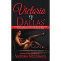 Victoria of Dallas: How One Woman Learned to Give Men Exactly What They Wanted Before Discovering How to Give Herself Exactly What She Needed