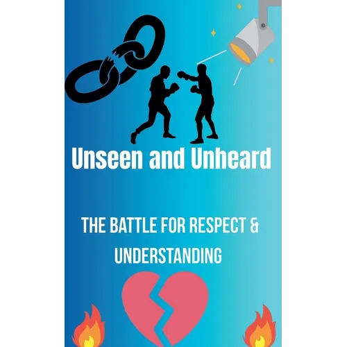 Unseen and Unheard- The Battle For Respect and Understanding