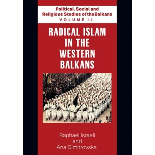 Political, Social and Religious Studies of the Balkans - Volume II - Radical Islam in the Western Balkans