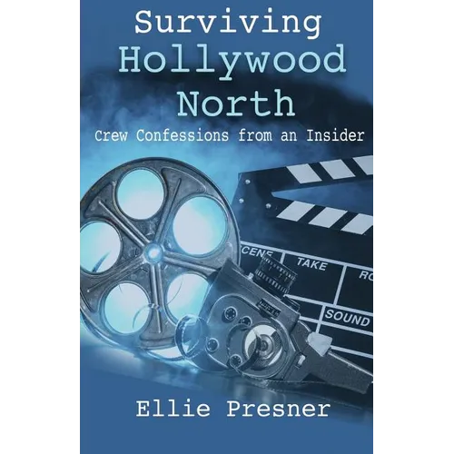 Surviving Hollywood North: Crew Confessions from an Insider