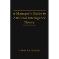 A Manager's Guide to Artificial Intelligence Theory