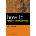 How to Teach in Clinical Settings