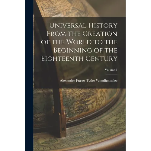 Universal History From the Creation of the World to the Beginning of the Eighteenth Century; Volume 1