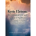 Kyrie Eleison: Its Liturgical Use and Theological Significance in the Roman, Ambrosian and Hispano-Mozarabic Rites: Via Participationis Sacra Liturgia