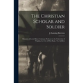 The Christian Scholar and Soldier: Memoirs of Lewis Minor Coleman, Professor in the University of Virginia, Lt. Col. of First Reg't., Va. Artillery