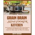 Grain Brain Slow Cooker Kitchen: Top 70 Easy-To-Cook Grain Brain Slow Cooker Recipes to Help You Lose the Weight and Gain Total Health (A Low-Carb, Gl