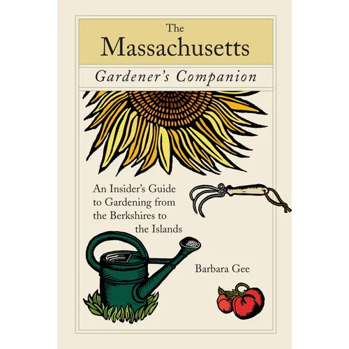 Massachusetts Gardener's Companion: An Insider's Guide to Gardening from the Berkshires to the Islands