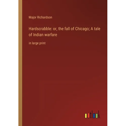 Hardscrabble: or, the fall of Chicago; A tale of Indian warfare: in large print