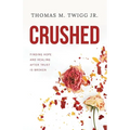 Crushed: Finding Hope and Healing After Trust is Broken
