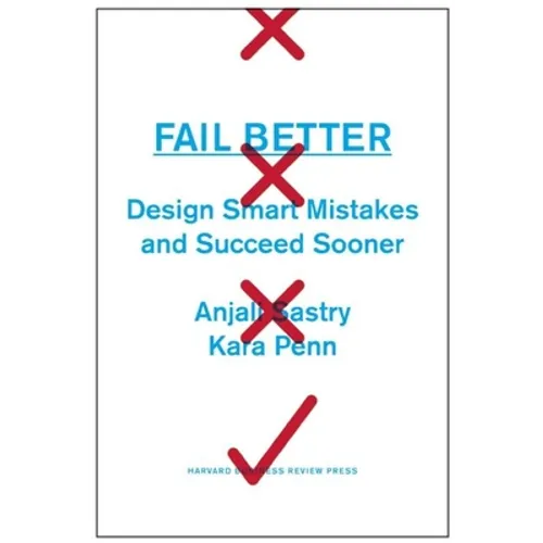 Fail Better: Design Smart Mistakes and Succeed Sooner