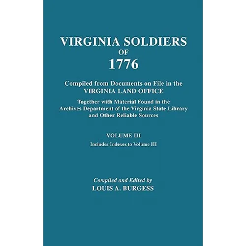 Virgina Soldiers of 1776. Compiled from Documents on File in the Virginia Land Office. in Three Volumes. Volume III
