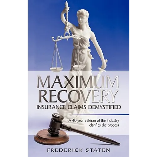 Maximum Recovery - Insurance Claims Demystified: A 40 year veteran of the industry clarifies the process