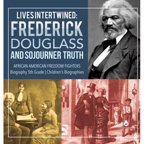 Lives Intertwined: Frederick Douglass and Sojourner Truth African American Freedom Fighters Biography 5th Grade Children's Biographies