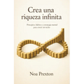 Crea Una Riqueza Infinita: Principios, Hábitos Y Estrategia Mental Para Crecer Sin Techo
