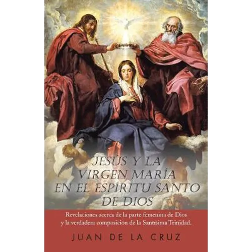 Jesus y La Virgen Maria En El Espiritu Santo de Dios: Revelaciones Acerca de La Parte Femenina de Dios y La Verdadera Composicion de La Santisima Trin