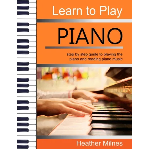 Learn to Play Piano: Step by step guide to playing the piano Perfect for young people - early teens or older juniors