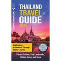 Thailand Travel Guide: Captivating Adventures through Exotic Charms, Vibrant Culture, Thai Landmarks, Hidden Gems, and More