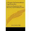 A Treatise On Extraordinary Legal Remedies: Embracing Mandamus, Quo Warranto, And Prohibition (1874)