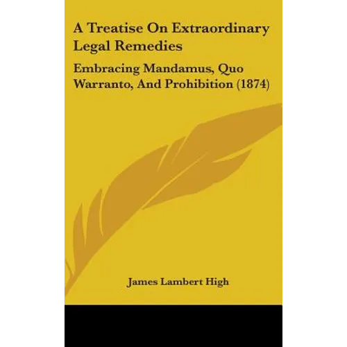 A Treatise On Extraordinary Legal Remedies: Embracing Mandamus, Quo Warranto, And Prohibition (1874)