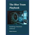 The Blue Team Playbook: Building a Resilient Defense