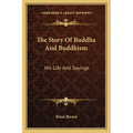 The Story Of Buddha And Buddhism: His Life And Sayings