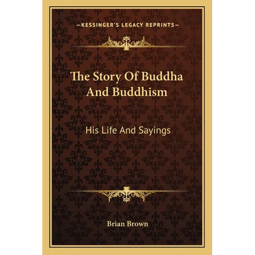 The Story Of Buddha And Buddhism: His Life And Sayings